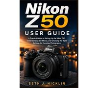 Nikon Z50 User Guide 2026: A Practical Guide to Setting Up the Nikon Z50, Understanding the Menus, and Choosing the Right Settings for Everyday Photography.