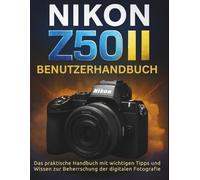 NIKON Z50II BENUTZERHANDBUCH: Das praktische Handbuch mit wichtigen Tipps und Wissen zur Beherrschung der digitalen Fotografie