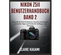 Nikon Z5ii Benutzerhandbuch Band 2: Vereinfacht Profi-Funktionen, kreative Aufnahmen, versteckte Tipps und Tricks für Anfänger und Senioren