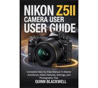 Nikon Z5II Camera User Guide: Complete Step-by-Step Manual To Master Autofocus, Video Features, Settings, and Photography Tips