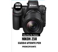 NIKON Z5II GUIDA UTENTE PER PRINCIPIANTI 2026: Un manuale passo dopo passo per principianti per le riprese di tutti i giorni