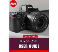 NIKON Z5II USER GUIDE 2026: Complete Step-by-Step Manual to Master Digital Photography Using Expert Tips and Tricks for Beginners and Seniors
