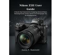 Nikon Z5II User Guide: A Step-by-Step Framework for Navigating Advanced Menus, Mastering Portrait Artistry, and Pro-Level Photography Tips for Stunning Success