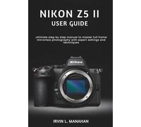 NIKON Z5II USER GUIDE: ultimate step by step manual to master full frame mirrorless photography with expert settings and techniques