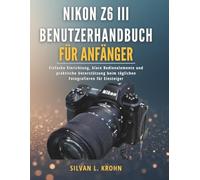 Nikon Z6 III Benutzerhandbuch für Anfänger: Einfache Einrichtung, klare Bedienelemente und praktische Unterstützung beim täglichen Fotografieren für Einsteiger