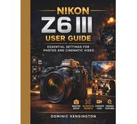 Nikon Z6 III User Guide: Essential Settings for Photos and Cinematic Video