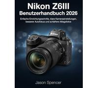 Nikon Z6III Benutzerhandbuch 2026: Einfache Einrichtungsschritte, klare Kameraeinstellungen, besserer Autofokus und schärfere Alltagsfotos