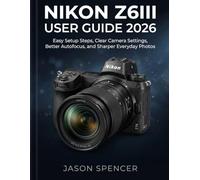 Nikon Z6III User Guide 2026: Easy Setup Steps, Clear Camera Settings, Better Autofocus, and Sharper Everyday Photos