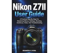 NIKON Z7II USER GUIDE: a practical step by step for mastering menus, settings, shooting, autofocus, video, and troubleshooting