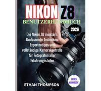 NIKON Z8 BENUTZERHANDBUCH 2026: Die Nikon Z8 meistern: Umfassende Techniken, Expertentipps und vollständige Kamerakontrolle für Fotografen aller Erfahrungsstufen