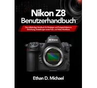 Nikon Z8 Benutzerhandbuch: Das vollständige Handbuch für Einsteiger und Fortgeschrittene zu Einrichtung, Einstellungen sowie Foto- und Video-Workflows