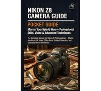 Nikon Z8 Camera Guide: Master Your Hybrid Hero - Professional Stills, Video & Advanced Techniques: The Complete Manual for Nikon Z8 Photographers - ... Detection, and Seamless Hybrid Workflows