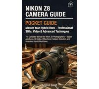 Nikon Z8 Camera Guide: Master Your Hybrid Hero - Professional Stills, Video & Advanced Techniques: The Complete Manual for Nikon Z8 Photographers - ... Detection, and Seamless Hybrid Workflows