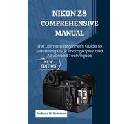 Nikon Z8 Comprehensive Manual: The Ultimate Beginner's Guide to Mastering DSLR Photography and Advanced Techniques