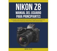 NIKON Z8 MANUAL DEL USUARIO PARA PRINCIPIANTES: Una guía paso a paso para dominar las técnicas de fotografía y el mantenimiento profesional de la cámara para obtener fotos y vídeos impresionantes.