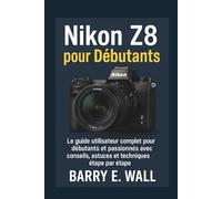 Nikon Z8 pour débutants: Le guide utilisateur complet pour débutants et passionnés avec conseils, astuces et techniques étape par étape.