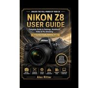 Nikon Z8 User Guide: Complete Guide to Settings, Autofocus, Video & Pro Shooting