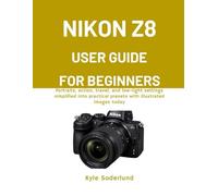 NIKON Z8 USER GUIDE FOR BEGINNERS: Portraits, action, travel, and low-light settings simplified into practical presets with illustrated images today