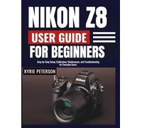 Nikon Z8 User Guide for Beginners: Step-by-Step Setup, Calibration, Maintenance, and Troubleshooting for Everyday Users.