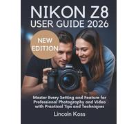 Nikon Z8 User Guide: Master Every Setting and Feature for Professional Photography and Video with Practical Tips and Techniques