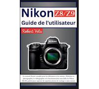 Nikon Z8/Z9 Guide de l'utilisateur: Le manuel illustré complet pour les débutants et les seniors: Maîtrisez la photographie, la vidéographie et le fonct...