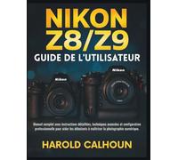 NIKON Z8/Z9 GUIDE DE L'UTILISATEUR: Manuel complet avec instructions détaillées, techniques avancées et configuration professionnelle pour aider les débutants à maîtriser la photographie numérique