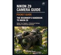 Nikon Z9 Camera Guide: Master Your Flagship - Professional Settings, Workflow & Advanced Techniques: The Complete Manual for Nikon Z9 Photographers - ... Custom Settings, and Professional Workflow