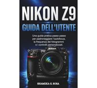 NIKON Z9 GUIDA DELL'UTENTE: Una guida pratica passo passo per padroneggiare l'autofocus, la frequenza dei fotogrammi e i controlli personalizzati.
