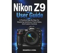 NIKON Z9 USER GUIDE: a practical step by step for mastering autofocus, frame rates, and custom controls