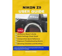 NIKON Z9 USER GUIDE: Enhance Your Shooting Skills by Mastering Essential Functions and Conquering Common Challenges