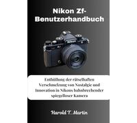 Nikon Zf-Benutzerhandbuch: Enthüllung der rätselhaften Verschmelzung von Nostalgie und Innovation in Nikons bahnbrechender spiegelloser Kamera