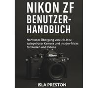 Nikon Zf Benutzerhandbuch: Nahtloser Übergang von DSLR zu spiegelloser Kamera und Insider-Tricks für Reisen und Videos