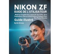 Nikon Zf Guide de l'utilisateur: Maîtrise complète de l’appareil, pas à pas, avec explications claires et illustrations pratiques pour des photos réussies