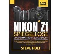 NIKON ZF SPIEGELLOSE VOLLFORMAT-BENUTZERHANDBUCH: Ein umfassendes Handbuch für Anfänger mit einfachen Schritten, um das volle Potenzial Ihrer Kamera auszuschöpfen