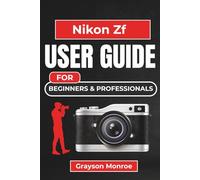 Nikon Zf USER GUIDE For Beginners & Professionals: Expert Tips and Practical Techniques for Stunning Photos and Videos