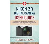 Nikon ZR Digital Camera User Guide: A Complete Step-by-Step Manual for Beginners and Professionals to Master 6K Cinematic Video, RED RAW Setup, and Essential Photography Tricks