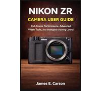 NIKON ZR USER GUIDE: Full-Frame Performance, Advanced Video Tools, And Intelligent Shooting Control
