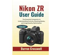 Nikon ZR User Guide: The Essential Companion to Understanding Controls, Shooting Modes, and Image Quality Optimization