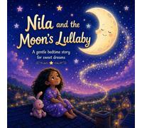 Nila and the Moon’s Lullaby: A Gentle Bedtime Story for Sweet Dreams