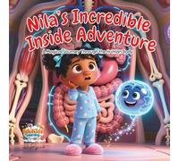 Nila's Incredible Inside Adventure: A Magical Journey Through The Human Body Age 4 - 7
