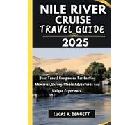 NILE RIVER CRUISE TRAVEL GUIDE 2025: Your Travel Companion For Lasting Memories,Unforgettable Adventures and Unique Experience.
