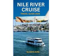 NILE RIVER CRUISE TRAVEL GUIDE 2026: The Ultimate Companion to Egypt’s Ancient Wonders, Luxurious Cruises, and Timeless River Adventures