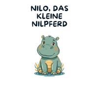 Nilo, das kleine Nilpferd: Ein einfühlsames Kinderbuch über Ausgrenzung, Freundschaft und die Kraft, an sich selbst zu glauben
