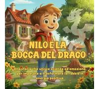 Nilo e la bocca del drago: Aiuta i bambini dai 5 ai 10 anni a comprendere e trasformare la rabbia grazie a una storia illustrata e un esperimento