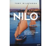 Nilo. L'Egitto antico raccontato dal suo grande fiume - Wilkinson Toby