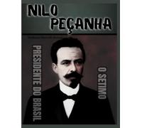 Nilo Peçanha: O Setimo Presidente do Brasil