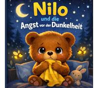 Nilo und die Angst vor der Dunkelheit: eine sanfte Gute-Nacht-Geschichte über Angst, Mut und das Gefühl von Sicherheit
