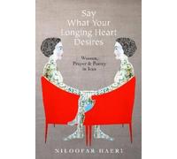 Niloofar Haeri Say What Your Longing Heart Desires (Copertina rigida)