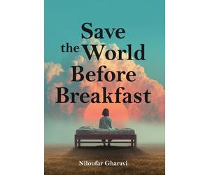 Niloufar Gharavi Save The World Before Breakfast (Copertina rigida)