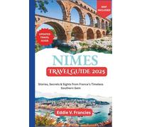 NIMES TRAVEL GUIDE 2025: Stories, Secrets & Sights from France’s Timeless Southern Gem
